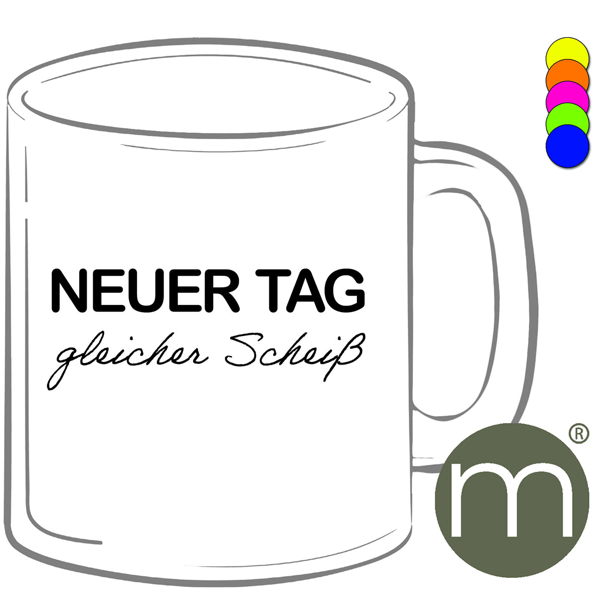 Tasse Neon #12236 - Neuer Tag gleicher Scheiß