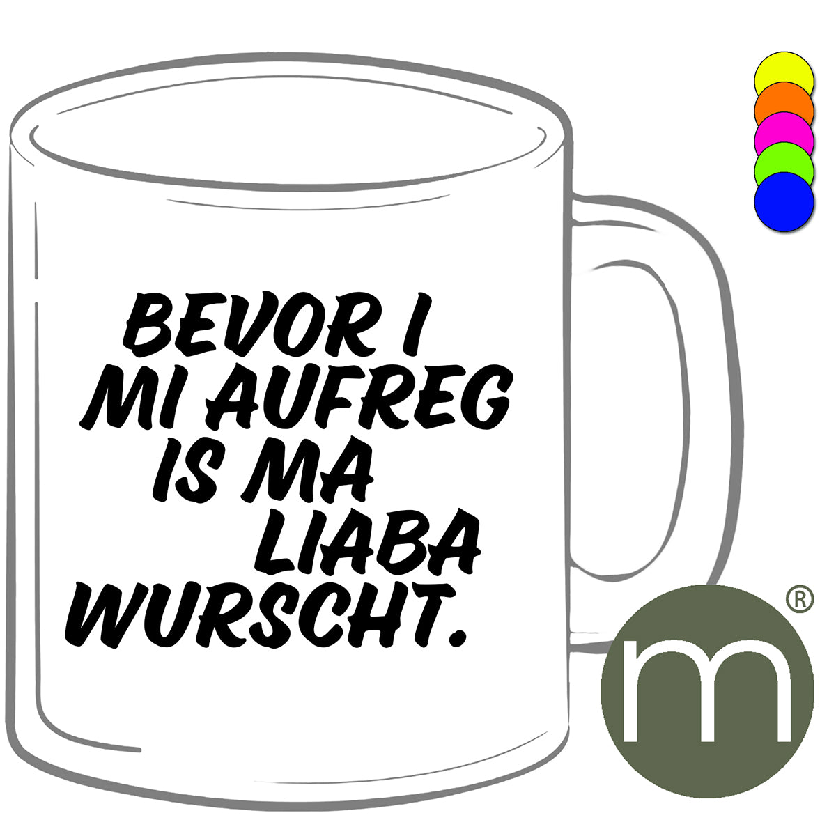Tasse Neon #12406 - Bevor I mi aufreg is ma liaba wurscht